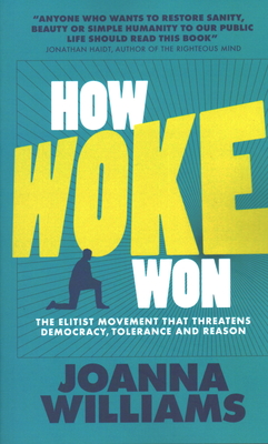 How Woke Won: The Elitist Movement That Threatens Democracy, Tolerance and Reason - Williams, Joanna