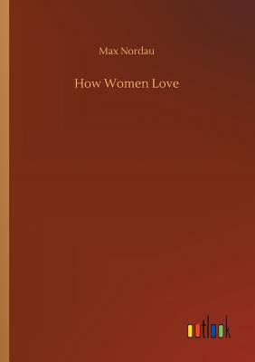 How Women Love - Nordau, Max