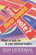 How Would Jesus Vote?: What to Look for in Your National Leaders