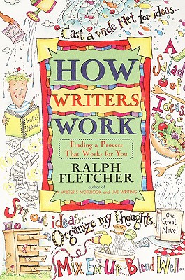 How Writers Work: Finding a Process That Works for You - Fletcher, Ralph