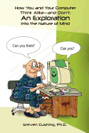 How You and Your Computer Think Alike-and Don't: An Exploration into the Nature of Mind - Cushing, Steven