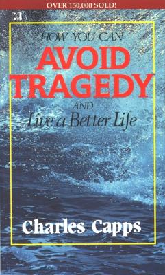 How You Can Avoid Tragedy: And Live a Better Life - Capps, Charles