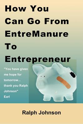 How You Can Go From EntreManure To Entrepreneur - Johnson, Ralph