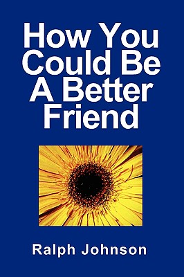 How You Could Be A Better Friend - Johnson, Ralph