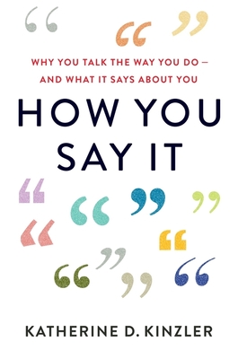 How You Say It: Why You Talk the Way You Do--And What It Says about You - Kinzler, Katherine D