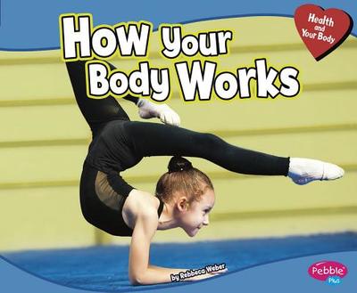 How Your Body Works - Weber, Rebecca