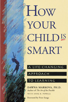 How Your Child Is Smart: A Life-Changing Approach to Learning - Markova, Dawna, PhD, and Powell, Anne