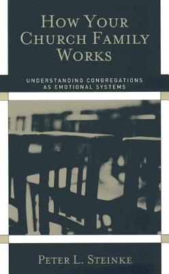 How Your Church Family Works: Understanding Congregations as Emotional Systems - Steinke, Peter L