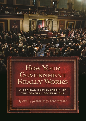 How Your Government Really Works: A Topical Encyclopedia of the Federal Government - Brooks, F