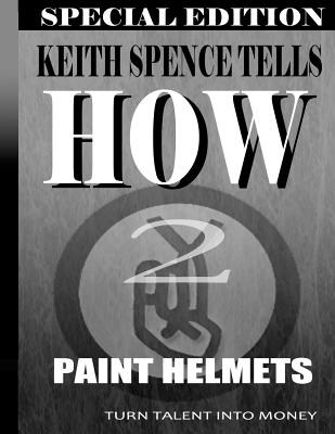 How2 Paint Helmets: Painting for Money - Moore, Stephanie (Editor), and Spence, Keith