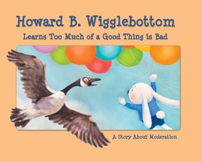 Howard B. Wigglebottom Learns Too Much of a Good Thing Is Bad: A Story about Moderation - Ana, Reverend, and Binkow, Howard