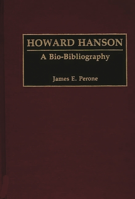 Howard Hanson: A Bio-Bibliography - Perone, James E