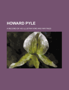 Howard Pyle: A Record of His Illustrations and Writings