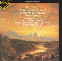 Howells: Piano Concerto No. 2; Concerto for Strings; Three Dances - Kathryn Stott (piano); Malcolm Stewart (violin); Royal Liverpool Philharmonic Orchestra; Vernon Handley (conductor)