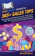 HowExpert Guide to 365+ Sales Tips: The Ultimate Handbook for 365+ Daily Sales Tips, High-Converting Selling Strategies, and Proven Closing Techniques