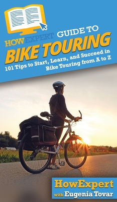 HowExpert Guide to Bike Touring: 101 Tips to Start, Learn, and Succeed in Bike Touring from A to Z - Howexpert, and Tovar, Eugenia