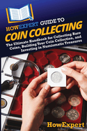 HowExpert Guide to Coin Collecting: The Ultimate Handbook for Collecting Rare Coins, Building Your Coin Collection, and Investing in Numismatic Treasures