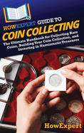 HowExpert Guide to Coin Collecting: The Ultimate Handbook for Collecting Rare Coins, Building Your Coin Collection, and Investing in Numismatic Treasures