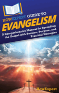 HowExpert Guide to Evangelism: A Comprehensive Manual for Spreading the Gospel with Passion, Purpose, and Practical Strategies