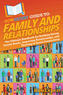 HowExpert Guide to Family and Relationships: The Ultimate Handbook for Building Strong Family Bonds, Improving Relationships, and Thriving in Social Connections