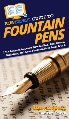 HowExpert Guide to Fountain Pens: 101+ Lessons to Learn How to Find, Use, Clean, Maintain, and Love Fountain Pens from A to Z - Howexpert, and Traye, Lauren