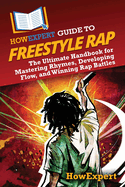 HowExpert Guide to Freestyle Rap: The Ultimate Handbook for Mastering Rhymes, Developing Flow, and Winning Rap Battles