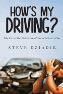 How's My Driving?: Why Every Other Driver Doesn't Seem To Have A Clue