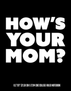How's Your Mom 8.5"x11" (21.59 cm x 27.94 cm) College Ruled Notebook: Awesome Funny Composition Notebook For Anyone Who Loves Mom Jokes And Adult Humor Makes A Great Gag Gift
