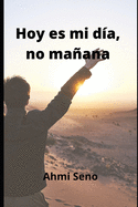 Hoy Es Mi D?a No Maana: (Vivo hoy y maana dar?)