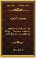 Hoyle's Games: Containing The Rules For Playing Fashionable Games, With Copious Instructions