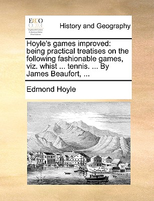 Hoyle's Games Improved: Being Practical Treatises on the Following Fashionable Games, Viz. Whist ... Tennis. ... by James Beaufort, ... - Hoyle, Edmond