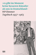 HP Zimmer (German edition): es gibt im Moment keine besseren Kunstler als uns in Deutschland, HP Zimmer, Tagebuch 1957 - 1965