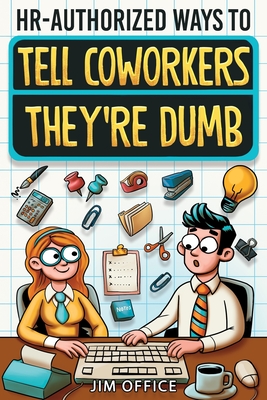 HR-Authorized Ways to Tell Coworkers They're Dumb: Packed with Witty Jokes, Humor And HR-Approved Office Pranks (Funny Gifts For Coworkers) - Office, Jim