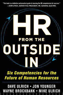 HR from the Outside In: Six Competencies for the Future of Human Resources - Ulrich, David, and Younger, Jon, and Brockbank, Wayne