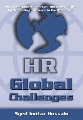 HR Global Challenges: How Developing Nations Can Find Their Dreams by Demanding Excellence in the Workplace - Hussain, Syed Imtiaz