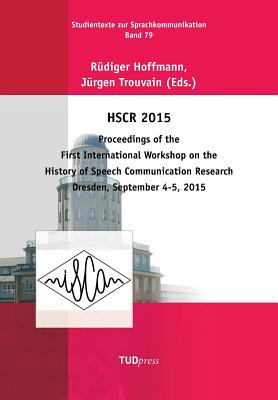 Hscr 2015: Proceedings of the First International Workshop on the History of Speech Communication Research Dresden, September 4-5, 2015 - Hoffmann, Rdiger (Editor), and Trouvain, Jrgen (Editor)