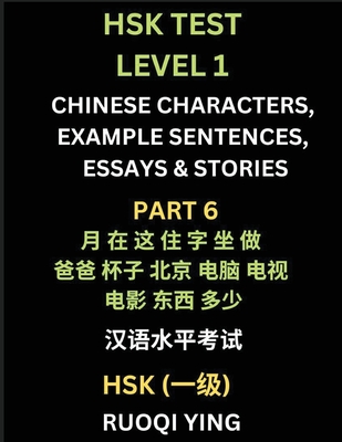 HSK Test Level 1 (Part 6)- Chinese Characters, Example Sentences, Essays & Stories- Self-learn Mandarin Chinese Characters for Hanyu Shuiping Kaoshi (HSK1), Easy Lessons for Beginners, Short Stories Reading Practice, Simplified Characters, Pinyin... - Ying, Ruoqi