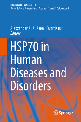 Hsp70 in Human Diseases and Disorders - Asea, Alexzander A a (Editor), and Kaur, Punit (Editor)