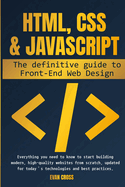 HTML, CSS & JavaScript: The Definitive Guide to Front-End Web Design: Everything you need to know to start building modern, high-quality websites from scratch, updated for today's technologies and best practices