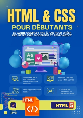 "HTML & CSS pour D?butants: Le Guide Complet Pas ? Pas pour Cr?er des Sites Web Modernes et Responsive" Apprenez ? coder sans exp?rience, construisez des pages web professionnelles et ma?trisez les bases du d?veloppement front-end - Ch-D