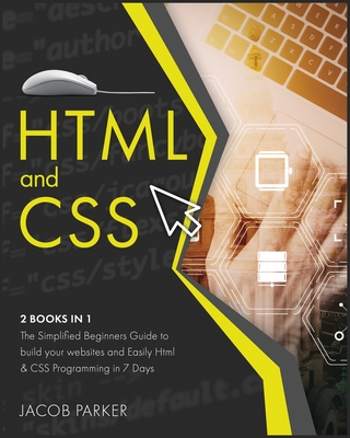 HTML & CSS: The Simplified Beginners Guide to build your websites and Easily Html & CSS Programming in 7 Days - Parker, Jacob