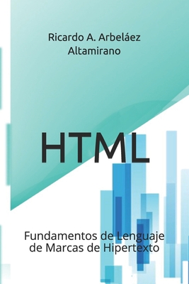 HTML: Fundamentos de Lenguaje de Marcas de Hipertexto - Arbelez Altamirano, Ricardo a