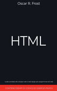 HTML: Guida completa allo sviluppo web e web design per programmare siti web. Contiene esempi di codice ed esercizi pratici