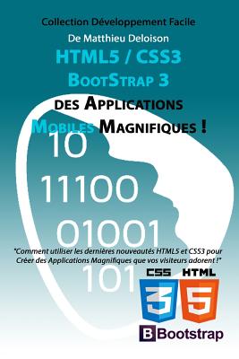 HTML5 / CSS3 / BoostStrap 3 pour Cr?er des Applications Magnifiques !: Utilisez les nouveaut?s HTML5 et CSS3 pour Cr?er des Applications Magnifiques que vos visiteurs adorent ! - Deloison, Matthieu