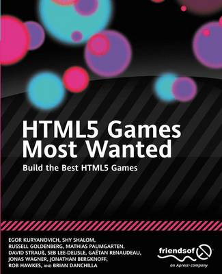 HTML5 Games Most Wanted: Build the Best HTML5 Games - Kuryanovich, Egor, and Shalom, Shy, and Goldenberg, Russell