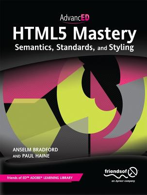 HTML5 Mastery: Semantics, Standards, and Styling - Bradford, Anselm, and Haine, Paul