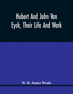 Hubert and John Van Eyck, their life and work