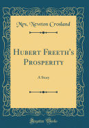 Hubert Freeth's Prosperity: A Story (Classic Reprint)
