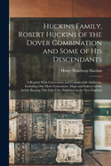 Huckins Family, Robert Huckins of the Dover Combination and Some of His Descendants: A Reprint With Corrections and Considerable Additions, Including One More Generation, Maps and Indexes of the Article Bearing This Sub-Title, Published in the New England