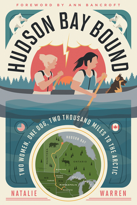 Hudson Bay Bound: Two Women, One Dog, Two Thousand Miles to the Arctic - Warren, Natalie